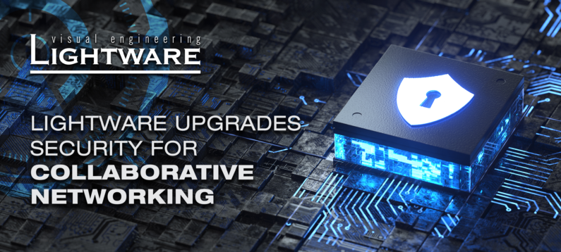 Lightware Upgrades Security For Collaborative Networking
