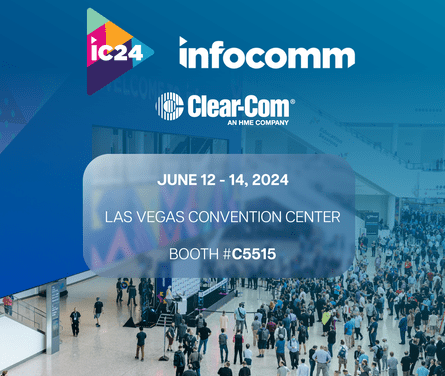 Clear-Com to Showcase Cutting-Edge Communication Solutions at InfoComm 2024
